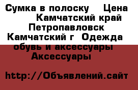 Сумка в полоску  › Цена ­ 200 - Камчатский край, Петропавловск-Камчатский г. Одежда, обувь и аксессуары » Аксессуары   